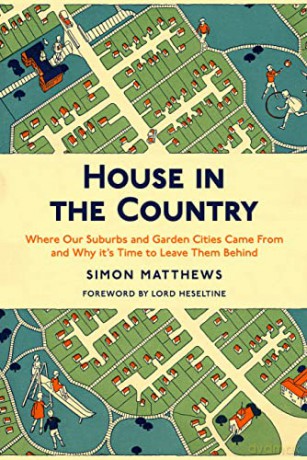 House In The Country: Where Our Suburbs and Garden Cities Came From and Why it's Time to Leave Them Behind - Simon Matthews [KSIĄŻKA]