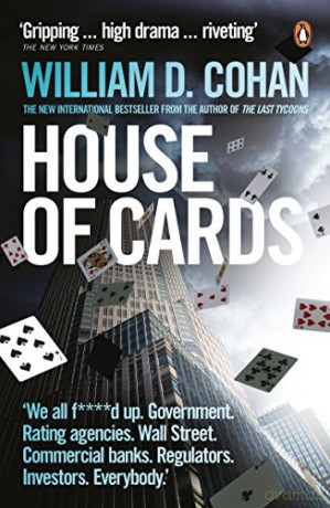 House of Cards: How Wall Street's Gamblers Broke Capitalism - William D. Cohan [KSIĄŻKA]