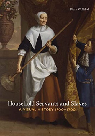 Household Servants and Slaves: A Visual History, 1300-1700 - Diane Wolfthal [KSIĄŻKA]