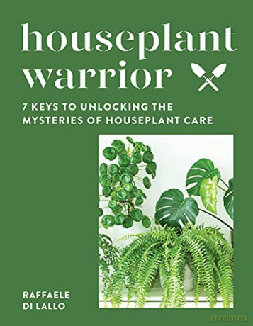 Houseplant Warrior: 7 Keys to Unlocking the Mysteries of Houseplant Care - Raffaele Di Lallo [KSIĄŻKA]