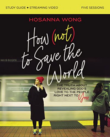 How (Not) to Save the World Study Guide plus Streaming Video: The Truth About Revealing God's Love to the People Right Next to You - Wong [KSIĄŻKA]