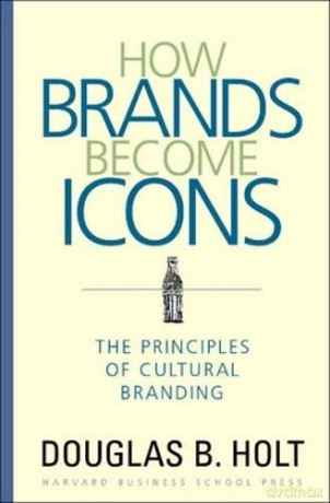 How Brands Become Icons: The Principles of Cultural Branding - D. B. Holt [KSIĄŻKA]
