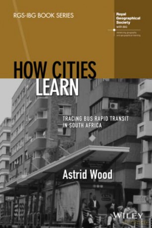 How Cities Learn: Tracing Bus Rapid Transit in South Africa (RGS-IBG Book Series) - Astrid Wood [KSIĄŻKA]