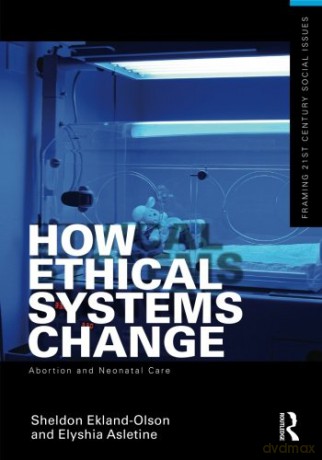 How Ethical Systems Change: Abortion and Neonatal Care (Framing 21st Century Social Issues) - Sheldon Ekland-Olson [KSIĄŻKA]