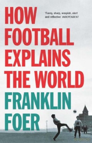 How Football Explains The World - Franklin Foer [KSIĄŻKA]