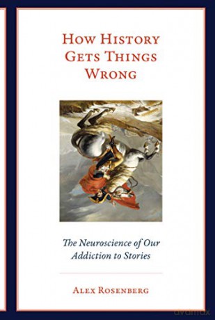 How History Gets Things Wrong: The Neuroscience of Our Addiction to Stories (The MIT Press) - Alex Rosenberg [KSIĄŻKA]