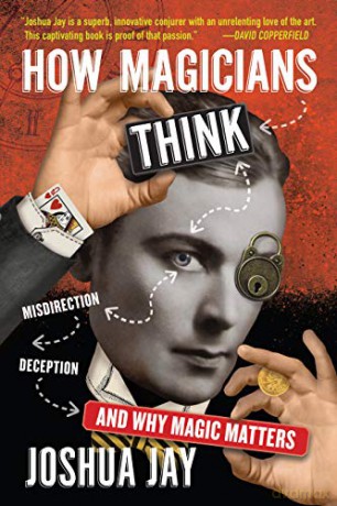 How Magicians Think: Misdirection, Deception, and Why Magic Matters - Jay [KSIĄŻKA]