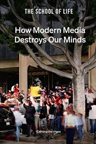 How Modern Media Destroys Our Minds: calming the chaos - The School of Life [KSIĄŻKA]