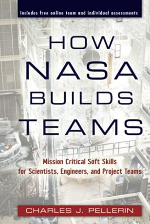 How NASA Builds Teams: Mission Critical Soft Skills for Scientists, Engineers, and Project Teams - Charles J. Pellerin [KSIĄŻKA]
