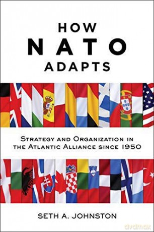 How NATO Adapts: Strategy and Organization in the Atlantic Alliance since 1950: 132 (The Johns Hopkins University Studies in Historical and Political Science) - Seth A. Johnston [KSIĄŻKA]