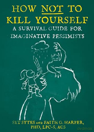 How Not To Kill Yourself: A Survival Guide for Imaginative Pessimists (5-Minute Therapy) - Sytes [KSIĄŻKA]