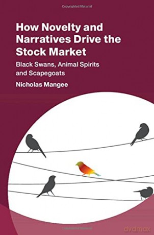 How Novelty and Narratives Drive the Stock Market: Black Swans, Animal Spirits and Scapegoats (Studies in New Economic Thinking) - Nicholas Mangee [KSIĄŻKA]