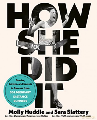 How She Did It: Stories, Advice, and Secrets to Success from Fifty Legendary Distance Runners: Stories, Advice, and Secrets to Success from Forty Legendary Distance Runners - Molly Huddle [KSIĄŻKA]