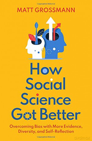 How Social Science Got Better: Overcoming Bias with More Evidence, Diversity, and Self-Reflection - Matt Grossmann [KSIĄŻKA]