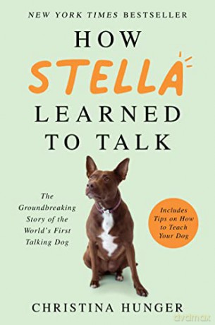 How Stella Learned to Talk: The Groundbreaking Story of the World's First Talking Dog - Christina Hunger [KSIĄŻKA]