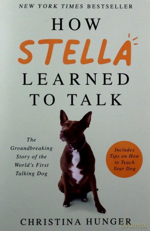How Stella Learned to Talk: The Groundbreaking Story of the World's First Talking Dog - Christina Hunger [KSIĄŻKA]