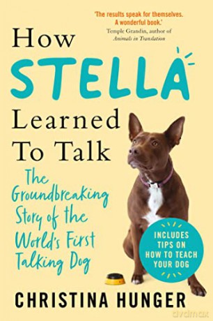 How Stella Learned to Talk: The Groundbreaking Story of the World's First Talking Dog - Christina Hunger [KSIĄŻKA]