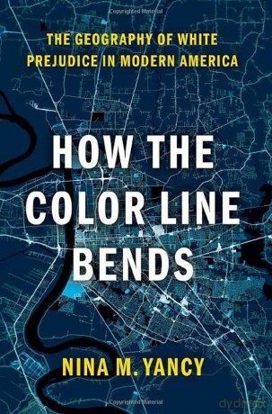 How the Color Line Bends: The Geography of White Prejudice in Modern America - Nina M. Yancy [KSIĄŻKA]