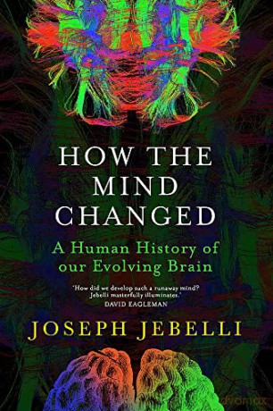 How the Mind Changed: A Human History of our Evolving Brain - Joseph Jebelli [KSIĄŻKA]