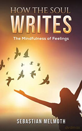 How the Soul Writes: The Mindfulness of Feelings - Sebastian Melmoth [KSIĄŻKA]