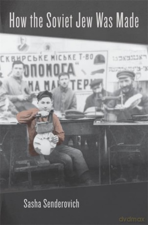 How the Soviet Jew Was Made - Sasha Senderovich [KSIĄŻKA]