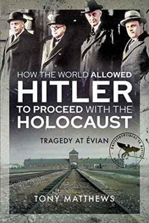 How the World Allowed Hitler to Proceed with the Holocaust: Tragedy at Evian - Tony Matthews [KSIĄŻKA]
