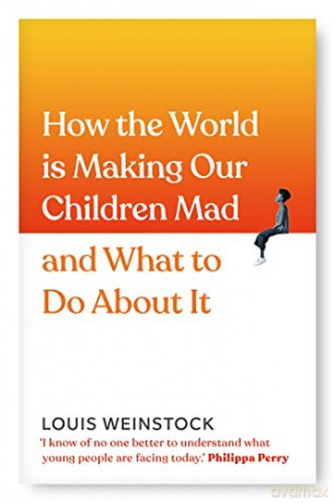 How the World is Making Our Children Mad and What to Do About It: A field guide to raising empowered children and growing a more beautiful world - Louis Weinstock [KSIĄŻKA]