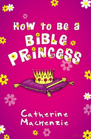 How to Be a Bible Princess - Catherine MacKenzie [KSIĄŻKA]