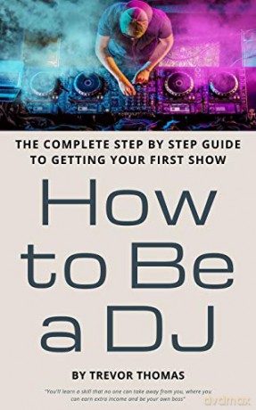 How to Be a DJ: The Complete Step by Step Guide to Getting Your First Show - Trevor Thomas [KSIĄŻKA]