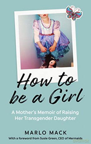 How to be a Girl: A Mother's Memoir of Raising her Transgender Daughter - Marlo Mack [KSIĄŻKA]