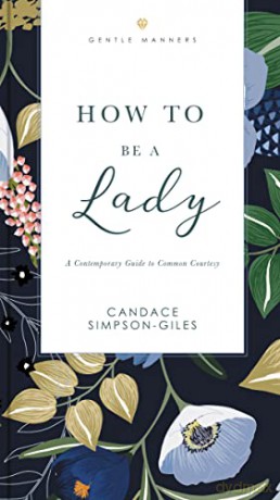 How to Be a Lady: A Contemporary Guide to Common Courtesy (The GentleManners Series) - Simpson-Giles [KSIĄŻKA]