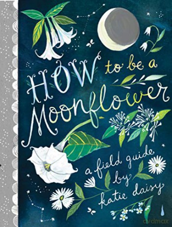 How to Be a Moonflower: A Field Guide - Katie Daisy [KSIĄŻKA]