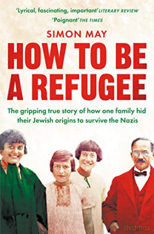 How to Be a Refugee: The gripping true story of how one family hid their Jewish origins to survive the Nazis - Simon May [KSIĄŻKA]