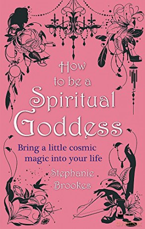 How To Be A Spiritual Goddess: Bring a little cosmic magic into your life - Stephanie Brookes [KSIĄŻKA]