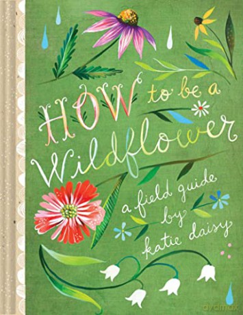 How to Be a Wildflower: A Field Guide: 1 - Katie Daisy [KSIĄŻKA]
