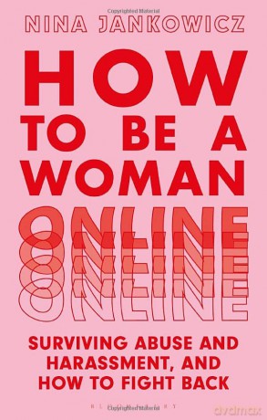 How to Be a Woman Online: Surviving Abuse and Harassment, and How to Fight Back - Nina Jankowicz [KSIĄŻKA]
