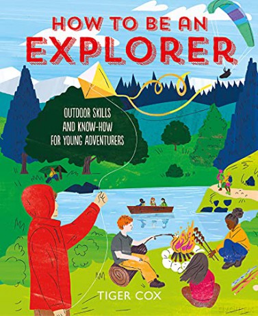 How To Be An Explorer: Outdoor Skills and Know-How for Young Adventurers - Tiger Cox [KSIĄŻKA]