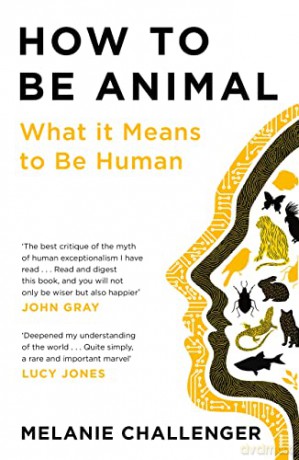How to Be Animal: What it Means to Be Human - Melanie Challenger [KSIĄŻKA]