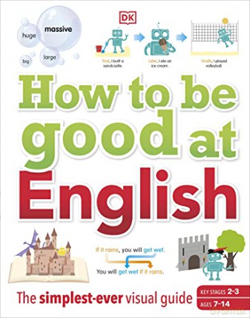 How to be Good at English, Ages 7-14 (Key Stages 2-3): The Simplest-ever Visual Guide [KSIĄŻKA]