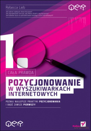 Pozycjonowanie w wyszukiwarkach internetowych. Cała prawda [KSIĄŻKA]