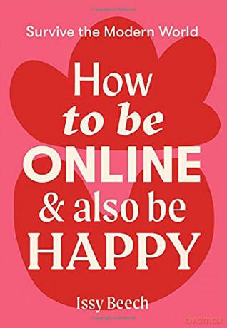 How to Be Online and Also Be Happy (Survive the Modern World) - Issy Beech [KSIĄŻKA]