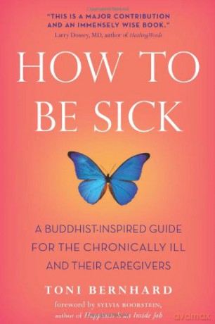How to be Sick: A Buddhist-Inspired Guide for the Chronically Ill and Their Caregivers - Toni Bernhard [KSIĄŻKA]