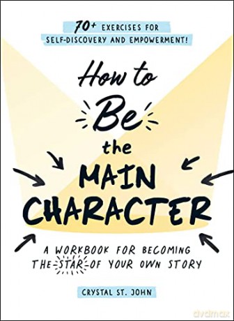 How to Be the Main Character: A Workbook for Becoming the Star of Your Own Story - Crystal St. John [KSIĄŻKA]