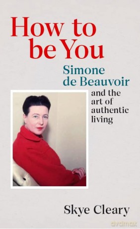 How to Be You: Simone de Beauvoir and the art of authentic living - Skye Cleary [KSIĄŻKA]