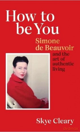 How to Be You: Simone de Beauvoir and the art of authentic living - Skye Cleary [KSIĄŻKA]