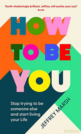 How to Be You: Stop trying to be someone else and start living your life - Jeffrey Marsh [KSIĄŻKA]