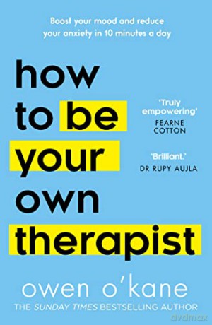 How To Be Your Own Therapist: Boost your mood and reduce your anxiety in 10 minutes a day - Owen O'Kane [KSIĄŻKA]