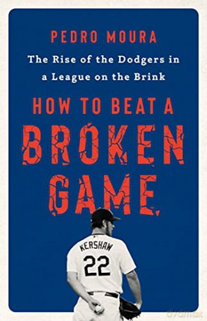 How to Beat a Broken Game: The Rise of the Dodgers in a League on the Brink - Pedro Moura [KSIĄŻKA]