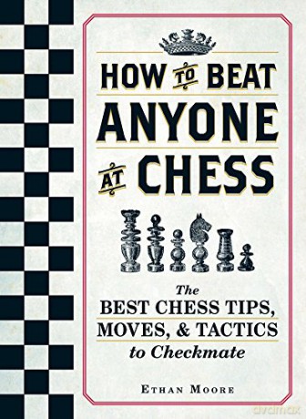 How to Beat Anyone at Chess: The Best Chess Tips, Moves, and Tactics to Checkmate - Ethan Moore [KSIĄŻKA]