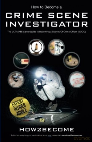 How To Become A Crime Scene Investigator: The ULTIMATE Career Guide to becoming a Scenes Of Crime Officer (SOCO) [KSIĄŻKA]